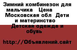 Зимний комбинезон для мальчика › Цена ­ 400 - Московская обл. Дети и материнство » Детская одежда и обувь   